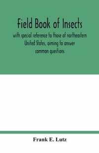 Field book of insects, with special reference to those of northeastern United States, aiming to answer common questions