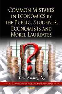 Common Mistakes in Economics by the Public, Students, Economists & Nobel Laureates