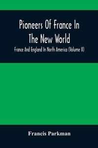 Pioneers Of France In The New World. France And England In North America (Volume II)