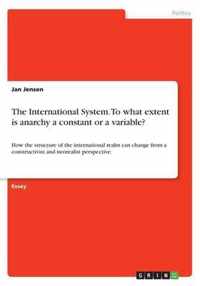 The International System. To what extent is anarchy a constant or a variable?