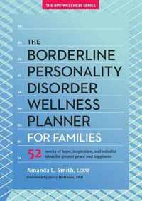 The Borderline Personality Disorder Wellness Planner for Families: 52 Weeks of Hope, Inspiration, and Mindful Ideas for Greater Peace and Happiness