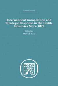 International Competition and Strategic Response in the Textile Industries SInce 1870