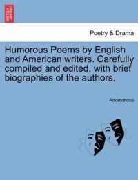 Humorous Poems by English and American Writers. Carefully Compiled and Edited, with Brief Biographies of the Authors.