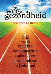 De weg naar gezondheid - Gids voor de reguliere, complementaire en alternatieve gezondheidszorg in Nederland