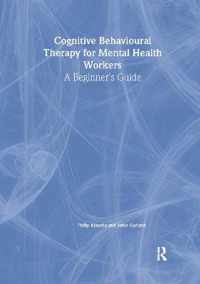 Cognitive Behavioural Therapy for Mental Health Workers: A Beginner's Guide