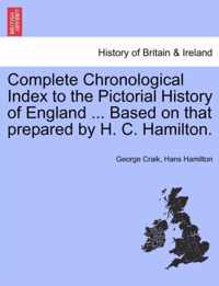 Complete Chronological Index to the Pictorial History of England ... Based on That Prepared by H. C. Hamilton.