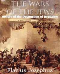 The Wars of the Jews or History of the Destruction of Jerusalem