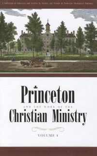 Princeton and the Work of the Christian Ministry: A Collection of Addresses and Articles by Faculty and Friends of Princeton Theological Seminary