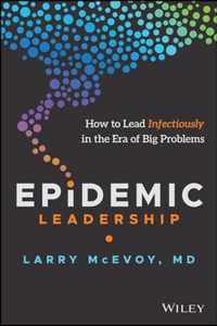 Epidemic Leadership - How to Lead Infectiously in The Era of Big Problems