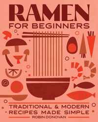 Ramen for Beginners: Traditional and Modern Recipes Made Simple