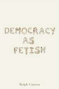 Democracy as Fetish