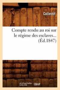 Compte Rendu Au Roi Sur Le Regime Des Esclaves (Ed.1847)