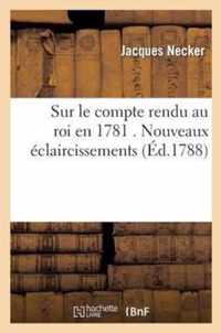 Sur Le Compte Rendu Au Roi En 1781 . Nouveaux Eclaircissements, Par M. Necker