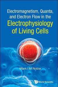 Electromagnetism, Quanta, And Electron Flow In The Electrophysiology Of Living Cells