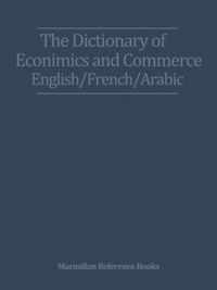 The Dictionary of Economics and Commerce English/French/Arabic