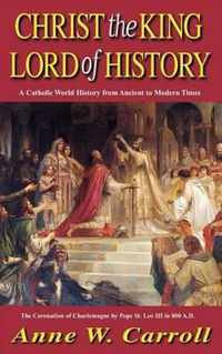 Christ the King Lord of History: A Catholic World History from Ancient to Modern Times