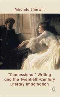 Confessional Writing and the Twentieth Century Literary Imagination