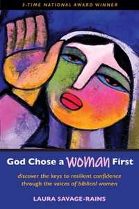 God Chose a Woman First: Discover the Keys to Resilient Confidence through the Voices of Biblical Women