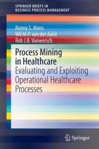 Process Mining in Healthcare: Evaluating and Exploiting Operational Healthcare Processes