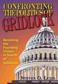 Confronting the Politics of Gridlock, Revisiting the Founding Visions in Search of Solutions