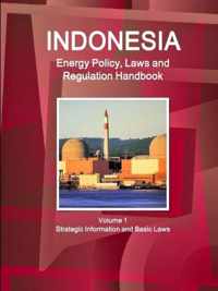 Indonesia Energy Policy, Laws and Regulation Handbook Volume 1 Strategic Information and Basic Laws