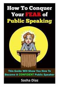 How To Conquer Your Fear Of Public Speaking