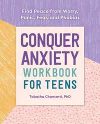 Conquer Anxiety Workbook for Teens: Find Peace from Worry, Panic, Fear, and Phobias