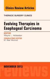 Evolving Therapies in Esophageal Carcinoma, An Issue of Thoracic Surgery Clinics