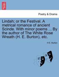 Lindah; Or the Festival. a Metrical Romance of Ancient Scinde. with Minor Poems ... by the Author of the White Rose Wreath (H. E. Burton), Etc.