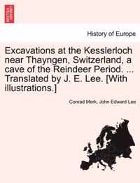 Excavations at the Kesslerloch Near Thayngen, Switzerland, a Cave of the Reindeer Period. ... Translated by J. E. Lee. [With Illustrations.]