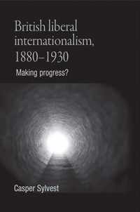 British Liberal Internationalism, 1880-1930