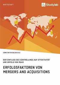 Erfolgsfaktoren von Mergers and Acquisitions. Der Einfluss des Controllings auf Effektivitat und Erfolg von M&As