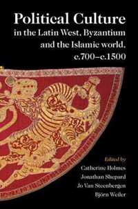 Political Culture in the Latin West, Byzantium and the Islamic World, c.700-c.1500