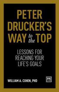 Peter Drucker's Way to the Top: Lessons for Reaching Your Life's Goals