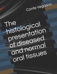 The histological presentation of diseased and normal oral tissues