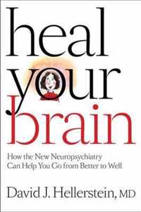 Heal Your Brain - How the New Neuropsychiatry Can Help You Go from Better to Well