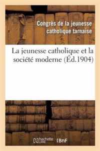 La Jeunesse Catholique Et La Société Moderne: Compte Rendu Général Du Congrès de la Jeunesse: Catholique Tarnaise, Tenu À Albi, Les 28 Et 29 Novembre