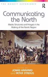 Communicating the North: Media Structures and Images in the Making of the Nordic Region