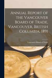 Annual Report of the Vancouver Board of Trade, Vancouver, British Columbia, 1891 [microform]