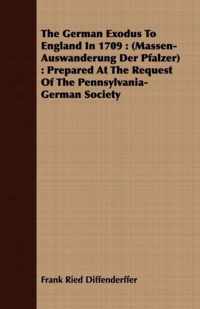 The German Exodus To England In 1709: (Massen-Auswanderung Der Pfalzer)