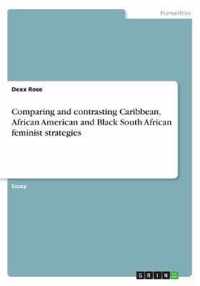 Comparing and contrasting Caribbean, African American and Black South African feminist strategies