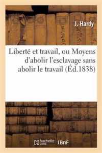 Liberte Et Travail, Ou Moyens d'Abolir l'Esclavage Sans Abolir Le Travail