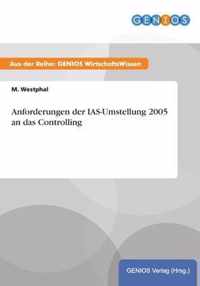 Anforderungen der IAS-Umstellung 2005 an das Controlling