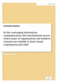 In the converging information, communication and entertainment sector, which types of organisations and business ventures are suitable to form virtual corporations and why?