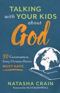 Talking with Your Kids about God 30 Conversations Every Christian Parent Must Have