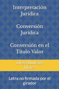 Interpretacion Juridica Conversion Juridica Conversion en el Titulo Valor