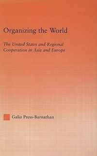 Organizing the World: The United States and Regional Cooperation in Asia and Europe