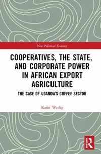 Cooperatives, the State, and Corporate Power in African Export Agriculture