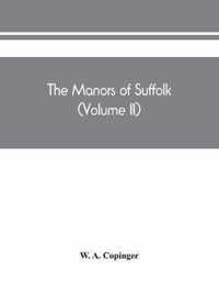 manors of Suffolk; notes on their history and devolution, The hundreds of blything and bosmere and claydon with some illustrations of the old manor houses (Volume II)