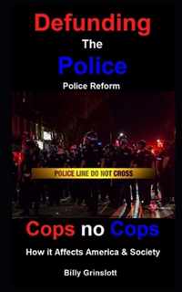 Cops no Cops, Defunding The Police, How it Affects America & Society
